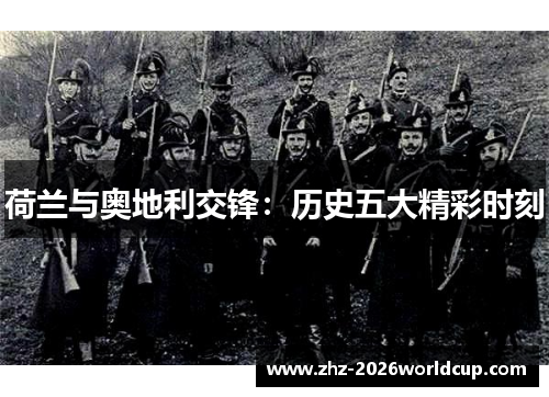 荷兰与奥地利交锋：历史五大精彩时刻