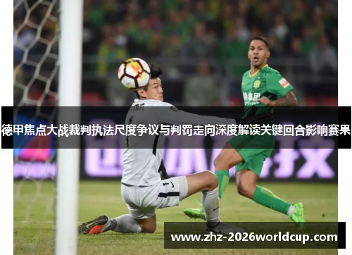 德甲焦点大战裁判执法尺度争议与判罚走向深度解读关键回合影响赛果