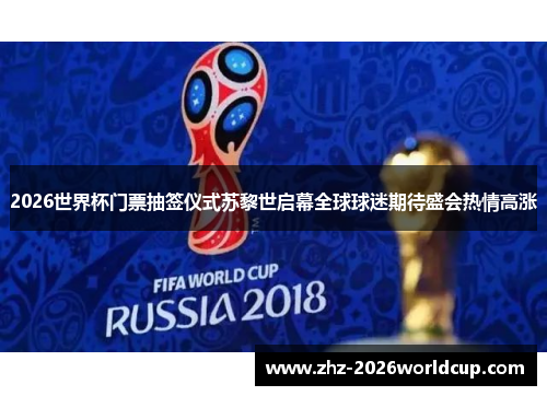 2026世界杯门票抽签仪式苏黎世启幕全球球迷期待盛会热情高涨 2026世界杯门票抽签仪式苏黎世启幕全球球迷期待盛会热情高涨