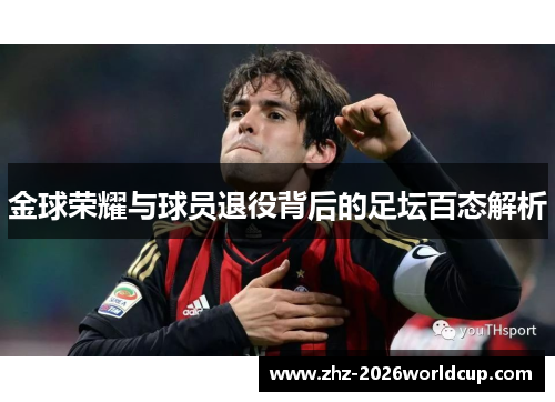 金球荣耀与球员退役背后的足坛百态解析 金球荣耀与球员退役背后的足坛百态解析
